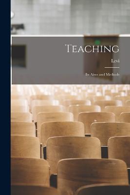 Teaching: Its Aims and Methods - Levi 1847-1928 Seeley - cover