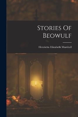 Stories Of Beowulf - Henrietta Elizabeth Marshall - cover