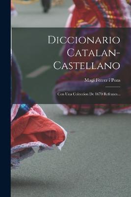 Diccionario Catalan-castellano: Con Una Coleccion De 1670 Refranes... - cover