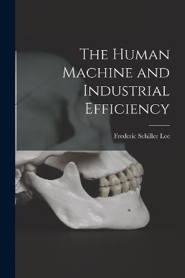 The Human Machine and Industrial Efficiency - Frederic Schiller Lee - cover