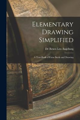 Elementary Drawing Simplified: A Text-book of Form Study and Drawing - De Resco Leo Augsburg - cover