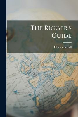 The Rigger's Guide - Charles Bushell - cover