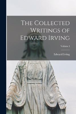 The Collected Writings of Edward Irving; Volume I - Edward Irving - cover