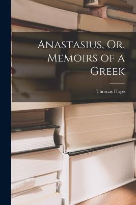 Anastasius, Or, Memoirs of a Greek - Thomas Hope - cover