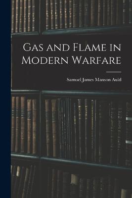 Gas and Flame in Modern Warfare - Samuel James Manson Auld - cover