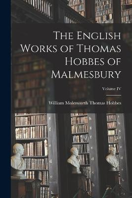 The English Works of Thomas Hobbes of Malmesbury; Volume IV - William Molesworth Thomas Hobbes - cover