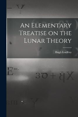 An Elementary Treatise on the Lunar Theory - Hugh Godfray - cover
