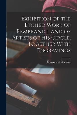 Exhibition of the Etched Work of Rembrandt, and of Artists of his Circle, Together With Engravings - Museum Of Fine Arts - cover