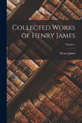 Collected Works of Henry James; Volume 1 - Henry James - cover