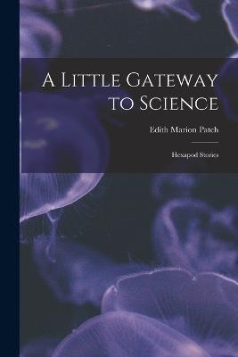A Little Gateway to Science: Hexapod Stories - Edith Marion Patch - cover