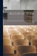 Alcuin of York: Lectures Delivered in the Cathedral Church of Bristol in 1907 and 1908