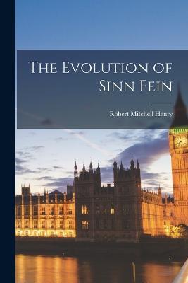 The Evolution of Sinn Fein - Robert Mitchell Henry - cover
