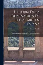 Historia de la Dominacion de los Arabes en Espana: Sacada de Varios Manuscritos y Memorias Arabigas