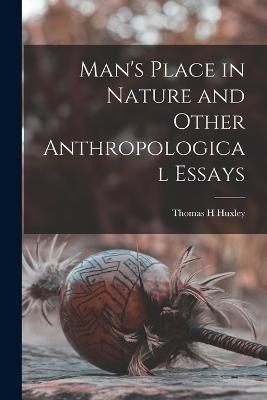 Man's Place in Nature and Other Anthropological Essays - Thomas H Huxley - cover