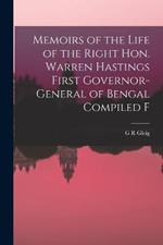 Memoirs of the Life of the Right Hon. Warren Hastings First Governor-General of Bengal Compiled F