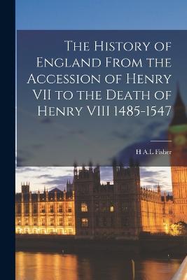 The History of England From the Accession of Henry VII to the Death of Henry VIII 1485-1547 - H A L Fisher - cover