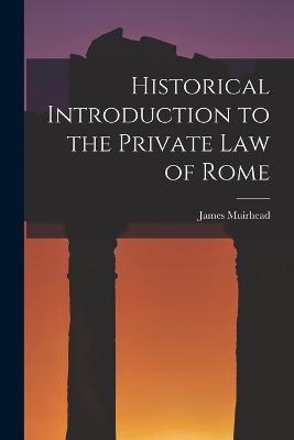 Historical Introduction to the Private law of Rome - James Muirhead - cover