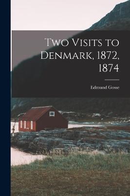 Two Visits to Denmark, 1872, 1874 - Edmund Gosse - cover