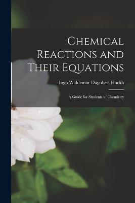 Chemical Reactions and Their Equations: A Guide for Students of Chemistry - Ingo Waldemar Dagobert Hackh - cover