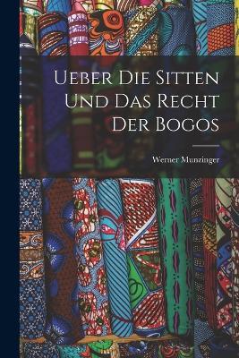 Ueber Die Sitten Und Das Recht Der Bogos - Werner Munzinger - cover