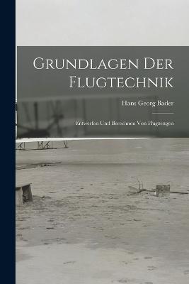 Grundlagen Der Flugtechnik: Entwerfen Und Berechnen Von Flugzeugen - Hans Georg Bader - cover