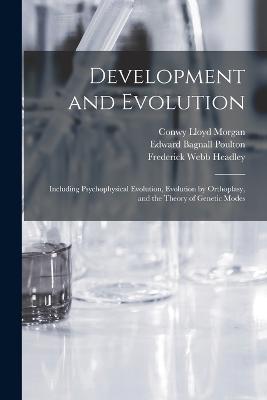 Development and Evolution: Including Psychophysical Evolution, Evolution by Orthoplasy, and the Theory of Genetic Modes - Conwy Lloyd Morgan,James Mark Baldwin,Edward Bagnall Poulton - cover
