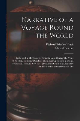Narrative of a Voyage Round the World: Performed in Her Majesty's Ship Sulphur, During The Years 1836-1842, Including Details of The Naval Operations in China, From Dec. 1840, to Nov. 1841; Published Under The Authority of The Lords Commissioners of The - Edward Belcher,Richard Brinsley Hinds - cover