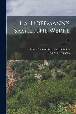 E.T.a. Hoffmann's Sämtliche Werke ... - Ernst Theodor Amadeus Hoffmann,Eduard Grisebach - cover