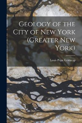 Geology of the City of New York (Greater New York) - Louis Pope Gratacap - cover