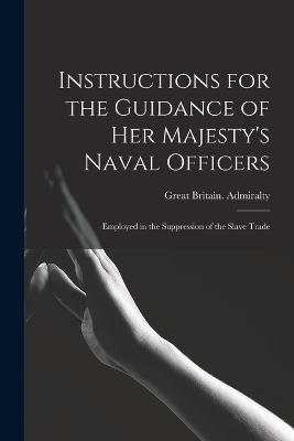 Instructions for the Guidance of Her Majesty's Naval Officers: Employed in the Suppression of the Slave Trade - Great Britain Admiralty - cover