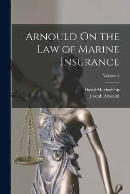 Arnould On the Law of Marine Insurance; Volume 2 - Joseph Arnould,David MacLachlan - cover