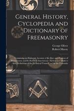 General History, Cyclopedia and Dictionary of Freemasonry: Containing an Elaborate Account of the Rise and Progress of Freemasonry and Its Kindred Associations--Ancient and Modern: Also, Definitions of the Technical Terms Used by the Fraternity
