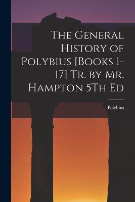 The General History of Polybius [Books 1-17] Tr. by Mr. Hampton 5Th Ed - Polybius - cover