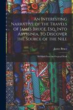 An Interesting Narrative of the Travels of James Bruce, Esq. Into Abyssinia, to Discover the Source of the Nile: Abridged From the Original Work