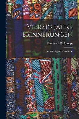 Vierzig Jahre Erinnerungen: Entstehung Des Suezkanals - Ferdinand De Lesseps - cover