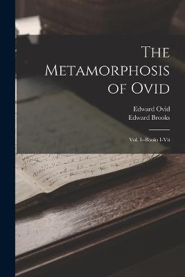 The Metamorphosis of Ovid: Vol. I--Books I-Vii - Edward Brooks,Edward Ovid - cover