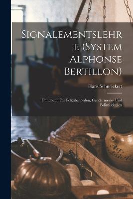 Signalementslehre (System Alphonse Bertillon): Handbuch fur Polizibehoerden, Gendarmerie- und Polizeischulen - Hans Schneickert - cover