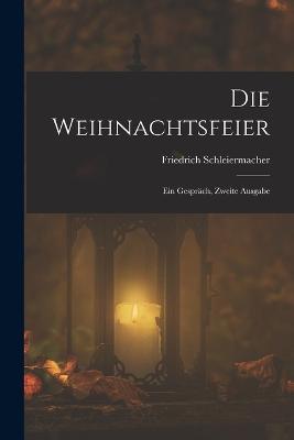 Die Weihnachtsfeier: Ein Gesprach, Zweite Ausgabe - Friedrich Schleiermacher - cover