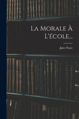 La Morale À L'école... - Jules Payot - cover