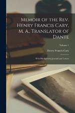 Memoir of the Rev. Henry Francis Cary, M. A., Translator of Dante: With His Literary Journal and Letters; Volume 1