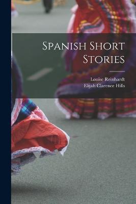 Spanish Short Stories - Elijah Clarence Hills,Louise Reinhardt - cover
