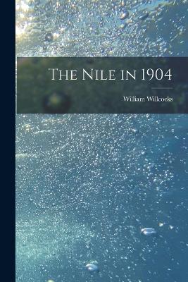 The Nile in 1904 - William Willcocks - cover