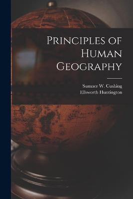 Principles of Human Geography - Ellsworth Huntington,Sumner W Cushing - cover