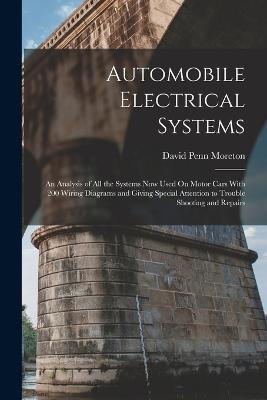 Automobile Electrical Systems: An Analysis of All the Systems Now Used On Motor Cars With 200 Wiring Diagrams and Giving Special Attention to Trouble Shooting and Repairs - David Penn Moreton - cover