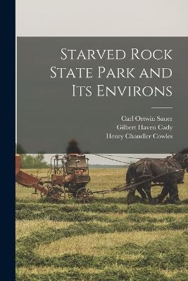 Starved Rock State Park and Its Environs - Henry Chandler Cowles,Gilbert Haven Cady,Carl Ortwin Sauer - cover