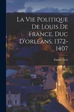 La Vie Politique De Louis De France, Duc D'orleans, 1372-1407