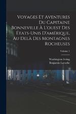 Voyages Et Aventures Du Capitaine Bonneville A L'ouest Des Etats-Unis D'amerique, Au Dela Des Montagnes Rocheuses; Volume 1