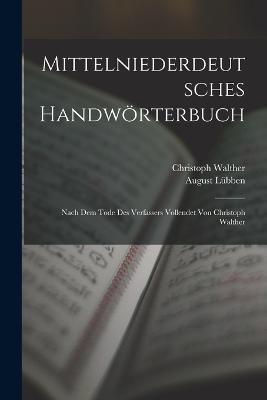 Mittelniederdeutsches Handwörterbuch: Nach Dem Tode Des Verfassers Vollendet Von Christoph Walther - August Lübben,Christoph Walther - cover