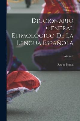 Diccionario General Etimológico De La Lengua Española; Volume 1 - Roque Barcia - cover