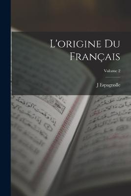 L'origine Du Francais; Volume 2 - J Espagnolle - cover